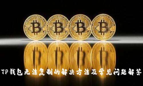 TP钱包无法复制的解决方法及常见问题解答