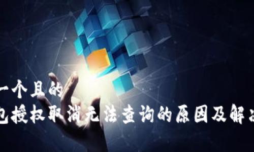 思考一个且的  
tp钱包授权取消无法查询的原因及解决办法