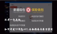 思考一个且的如何开发TP钱包API：全面指南与最佳