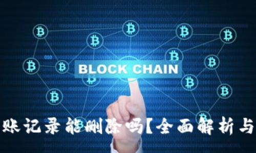 :
TP钱包转账记录能删除吗？全面解析与解决方案
