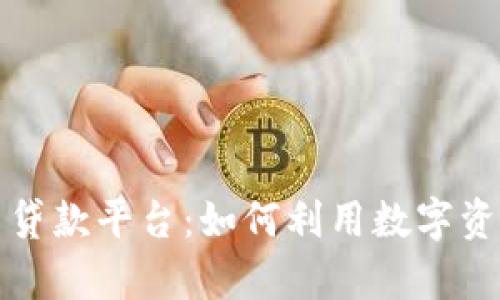 区块链加密货币贷款平台：如何利用数字资产实现财富增值