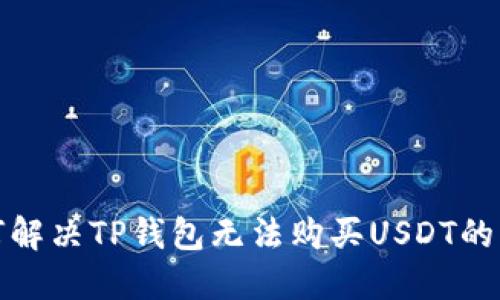如何解决TP钱包无法购买USDT的问题