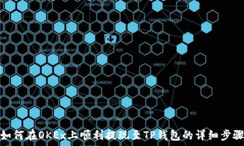   
如何在OKEx上顺利提现至TP钱包的详细步骤