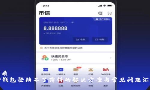 优质  
TP钱包登陆不了薄饼的解决方案与常见问题汇总