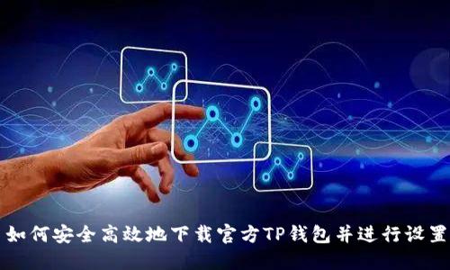 如何安全高效地下载官方TP钱包并进行设置