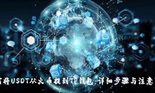 :

如何将USDT从火币提到TP钱包：详细步骤与注意事项
