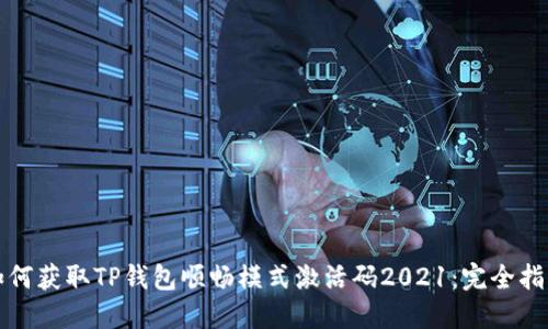如何获取TP钱包顺畅模式激活码2021：完全指南